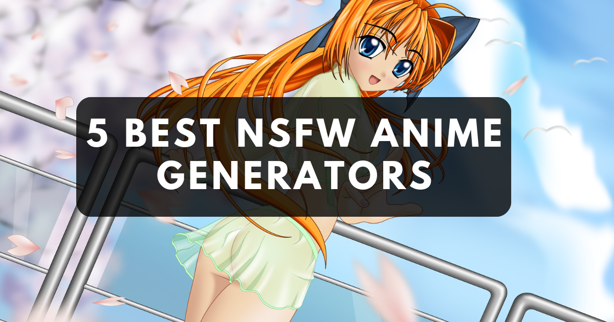 5 Best NSFW Anime Generators